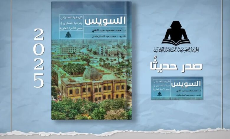 أحدث إصدارات هيئة الكتاب .. «السويس تاريخها العمراني وتراثها المعماري» 1 FB IMG 1747070500802
